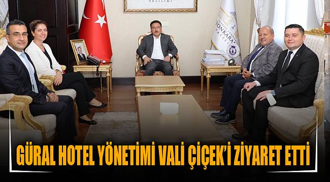 GÜRAL HOTEL YÖNETİMİ VALİ ÇİÇEK’İ ZİYARET ETTİ