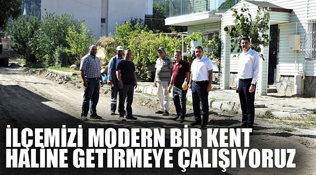 “İlçemizi modern bir kent haline getirmeye çalışıyoruz”