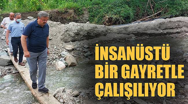 İNSANÜSTÜ BİR GAYRETLE ÇALIŞILIYOR