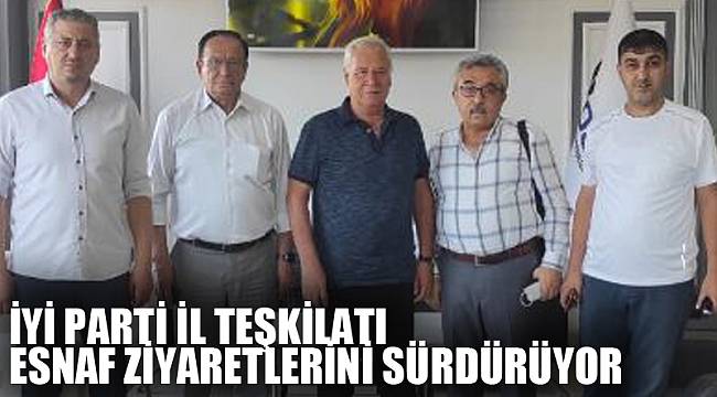 İYİ PARTİ İL TEŞKİLATI ESNAF ZİYARETLERİNİ SÜRDÜRÜYOR