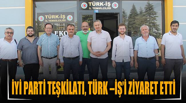 İYİ PARTİ TEŞKİLATI, TÜRK –İŞ’İ ZİYARET ETTİ