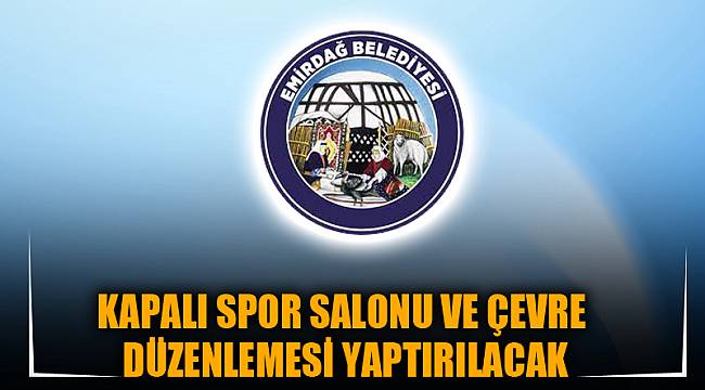 KAPALI SPOR SALONU VE ÇEVRE DÜZENLEMESİ YAPTIRILACAK