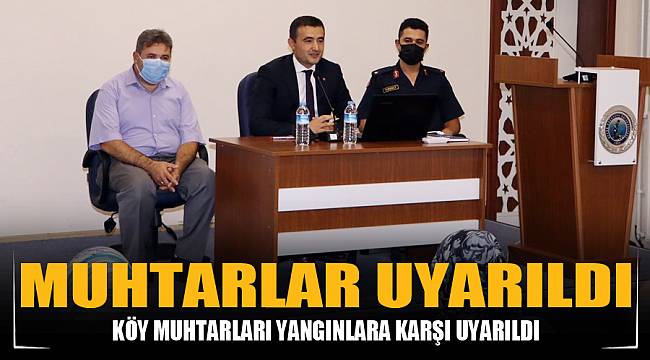 Köy muhtarları yangınlara karşı uyarıldı