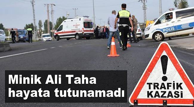 MİNİK ALİ TAHA HAYATA TUTUNAMADI