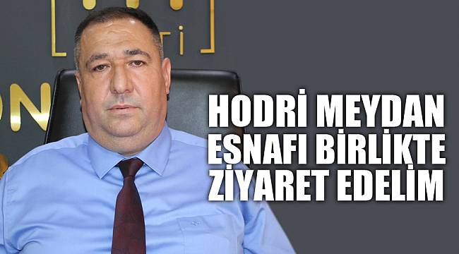 MISIRLIOĞLU: HODRİ MEYDAN, ESNAFI BİRLİKTE GEZELİM