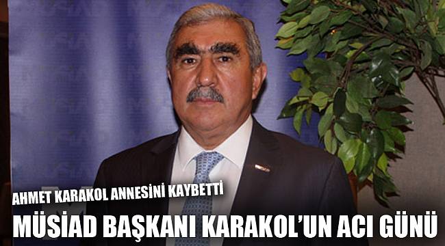 MÜSİAD BAŞKANI KARAKOL'UN ACI GÜNÜ