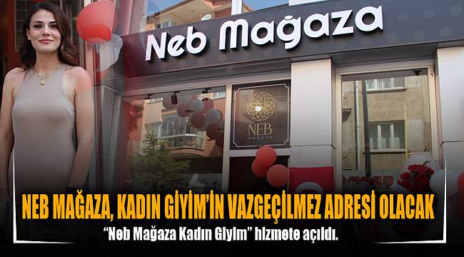 NEB MAĞAZA, KADIN GİYİM’İN VAZGEÇİLMEZ ADRESİ OLACAK 