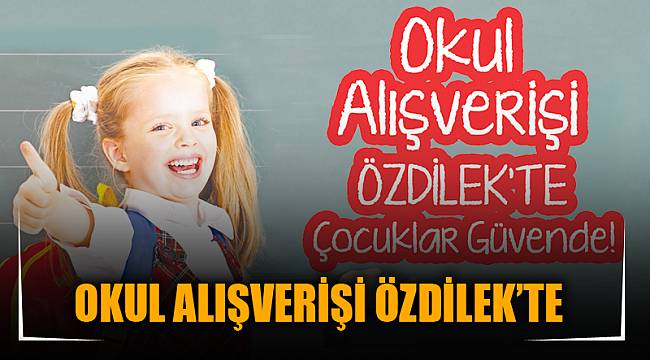 OKUL ALIŞVERİŞİ ÖZDİLEK’TE