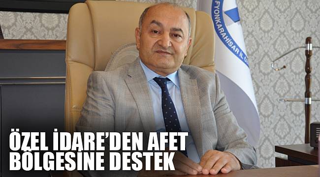 ÖZEL İDARE’DEN AFET BÖLGESİNE DESTEK