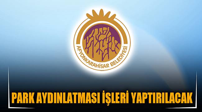PARK AYDINLATMASI İŞLERİ YAPTIRILACAK