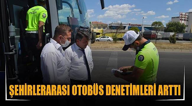 ŞEHİRLERARASI OTOBÜS DENETİMLERİ ARTTI