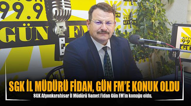 SGK İL MÜDÜRÜ FİDAN, GÜN FM’E KONUK OLDU 