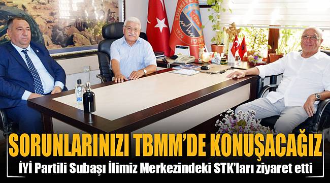 “Sorunlarınızı TBMM’de dile getireceğiz”