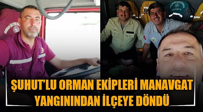 ŞUHUT’LU ORMAN EKİPLERİ MANAVGAT YANGININDAN İLÇEYE DÖNDÜ