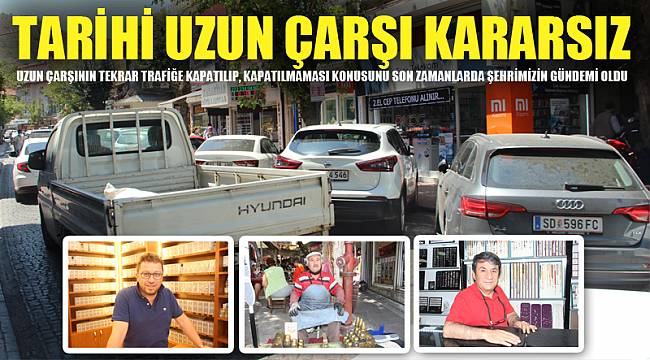 TARİHİ UZUN ÇARŞI KARARSIZ