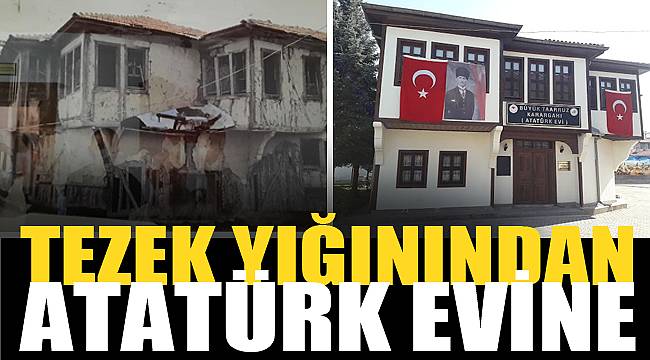 TEZEK YIĞININ’DAN ATATÜRK EVİNE