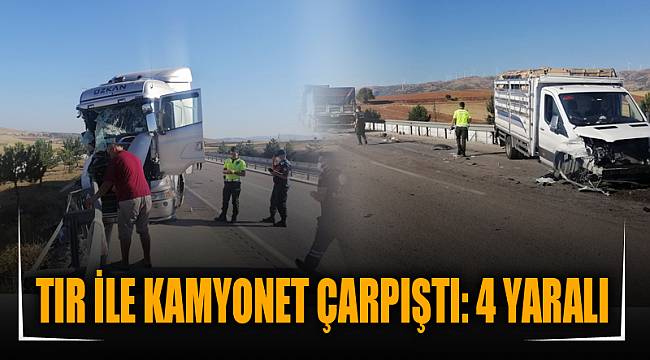 TIR İLE KAMYONET ÇARPIŞTI: 4 YARALI