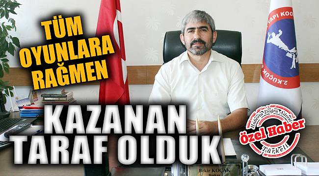 “TÜM OYUNLARA RAĞMEN KAZANAN TARAF OLDUK”
