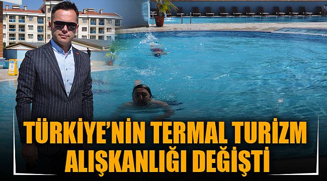 TÜRKİYE’NİN TERMAL TURİZM ALIŞKANLIĞI DEĞİŞTİ
