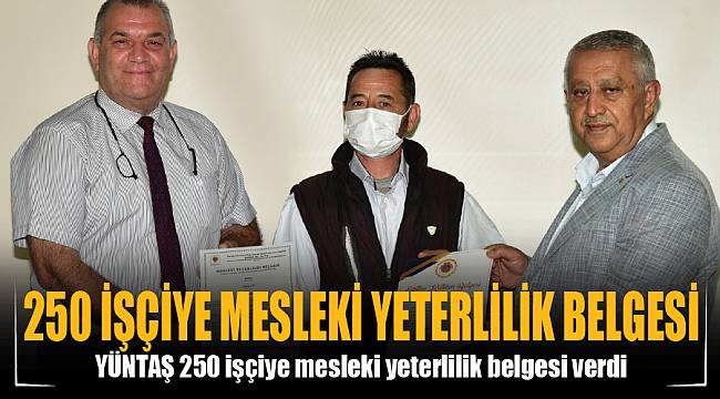 YÜNTAŞ 250 İŞÇİYE MESLEKİ YETERLİLİK BELGESİ VERDİ