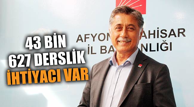 43 BİN 627 DERSLİK İHTİYACI VAR