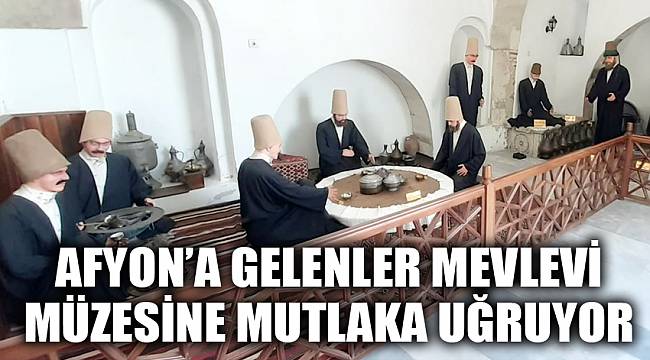 Afyon’a gelenler Mevlevi Müzesine mutlaka uğruyor