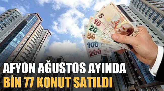 AFYON AĞUSTOS AYINDA BİN 77 KONUT SATILDI