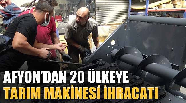 Afyon’dan 20 ülkeye tarım makinesi ihracatı