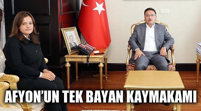 Afyon’un tek bayan kaymakamı