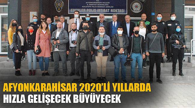 “AFYONKARAHİSAR 2020’Lİ YILLARDA HIZLA GELİŞECEK BÜYÜYECEK”