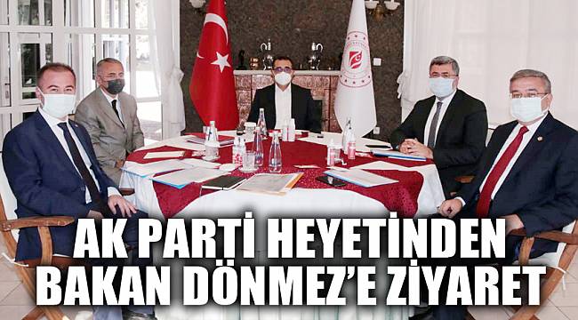 AK PARTİ HEYETİ BAKAN DÖNMEZ’E TALEPLERİ İLETTİ