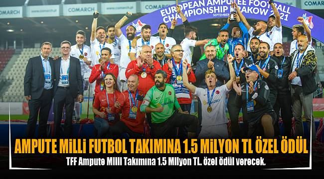 AMPUTE MİLLİ FUTBOL TAKIMINA 1.5 MİLYON TL ÖZEL ÖDÜL