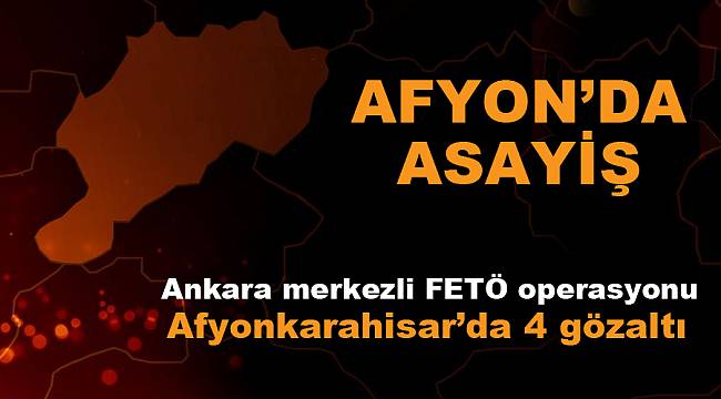 Ankara merkezli FETÖ operasyonunda Afyonkarahisar’da 4 gözaltı