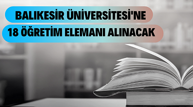Balıkesir Üniversitesi 18 Öğretim Elemanı alacak