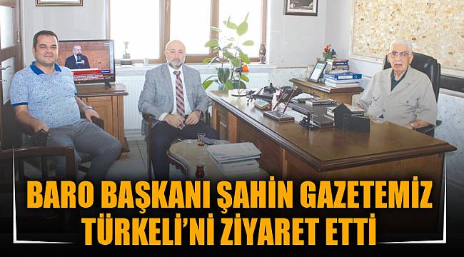 BARO BAŞKANI ŞAHİN GAZETEMİZ TÜRKELİ’Nİ ZİYARET ETTİ