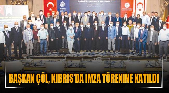 BAŞKAN ÇÖL, KIBRIS’DA iMZA TÖRENiNE KATILDI