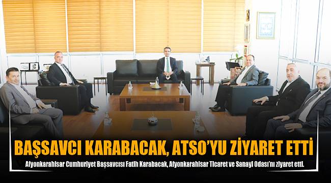 BAŞSAVCI KARABACAK, ATSO’YU ZİYARET ETTİ