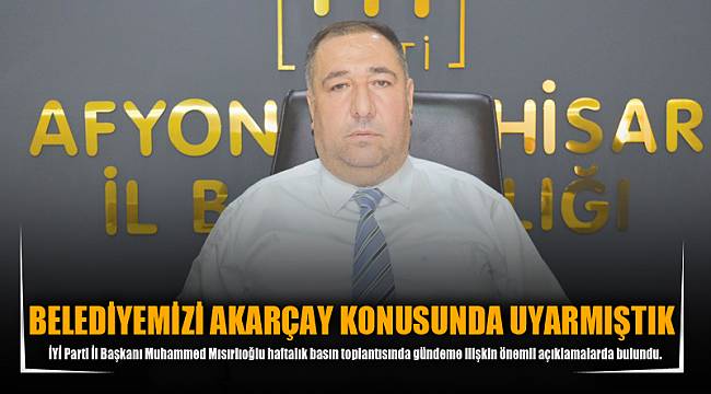 BELEDİYEMİZİ AKARÇAY KONUSUNDA UYARMIŞTIK
