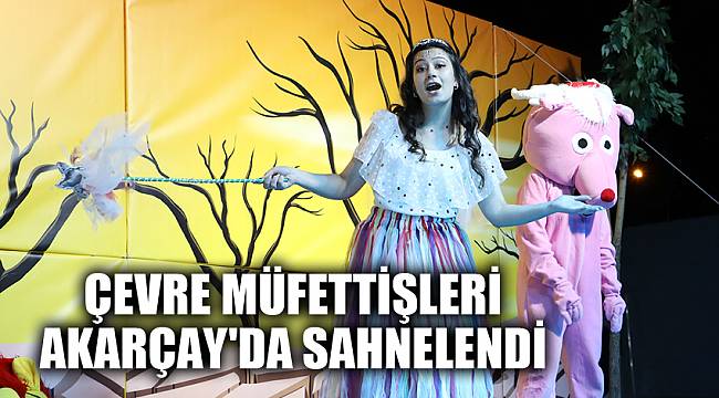 ÇEVRE MÜFETTİŞLERİ AKARÇAY'DA SAHNELENDİ