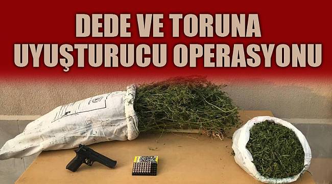 Dede ve torununa uyuşturucu operasyonu