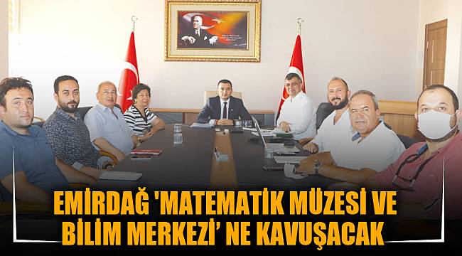 EMİRDAĞ 'MATEMATİK MÜZESİ VE BİLİM MERKEZİ’ NE KAVUŞACAK