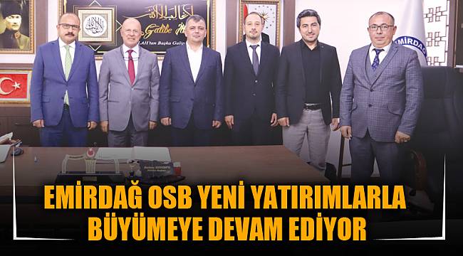 EMİRDAĞ OSB YENİ YATIRIMLARLA BÜYÜMEYE DEVAM EDİYOR