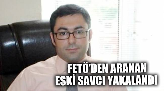 FETÖ’den aranan eski savcıyı polis yakaladı