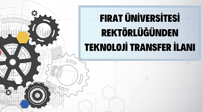 Fırat Üniversitesi Rektörlüğünden teknoloji transfer ilanı