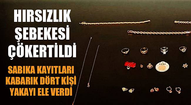 Hırsızlık şebekesi çaldıkları altınlarla yakalandı
