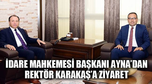İdare Mahkemesi Başkanı Ayna’dan, Rektör Karakaş’a ziyaret