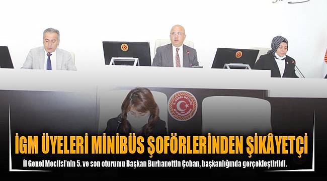 İGM ÜYELERİ MİNİBÜS ŞOFÖRLERİNDEN ŞİKÂYETÇİ