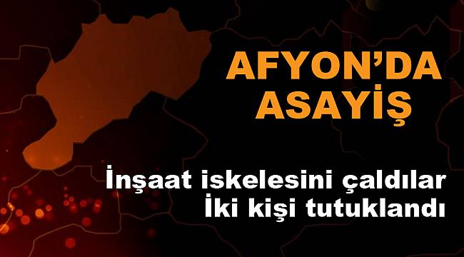 İnşaat iskelesini çalan iki kişi tutuklandı