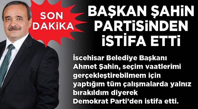 İSCEHİSAR BELEDİYE BAŞKANI AHMET ŞAHİN PARTİSİNDEN İSTİFA ETTİ