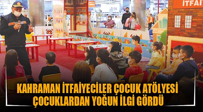 KAHRAMAN İTFAİYECİLER ÇOCUK ATÖLYESİ ÇOCUKLARDAN YOĞUN İLGİ GÖRDÜ